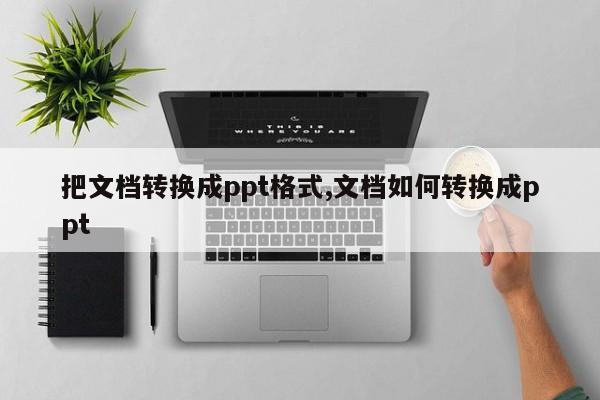 把文档转换成ppt格式,文档如何转换成ppt