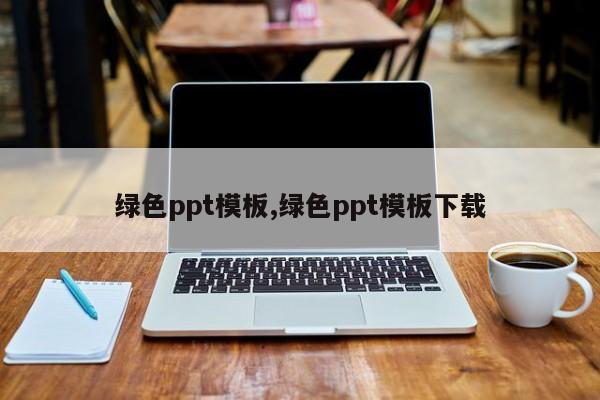 绿色ppt模板,绿色ppt模板下载